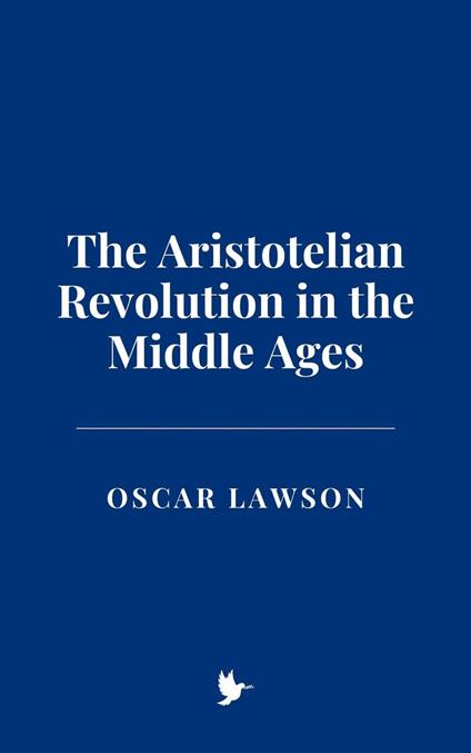 The Aristotelian Revolution in the Middle Ages