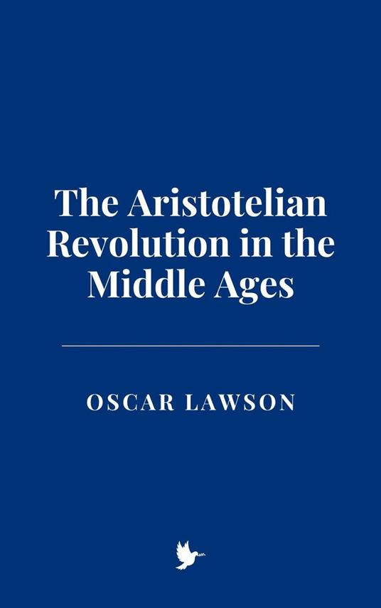 The Aristotelian Revolution in the Middle Ages