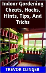 Indoor Gardening Cheats, Hacks, Hints, Tips, And Tricks