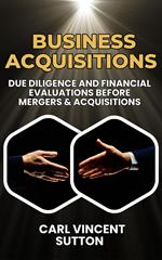 Business Acquisitions: Due Diligence and Financial Evaluations Before Mergers & Acquisitions