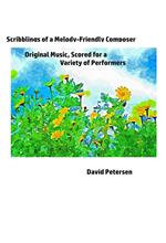 Scribblings of a Melody-Friendly Composer: Original Music, Scored for a Variety of Performers