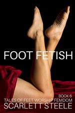 Foot Fetish - Tales of Feet Worship Femdom - Book 6