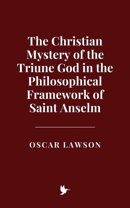 The Christian Mystery of the Triune God in the Philosophical Framework of Saint Anselm