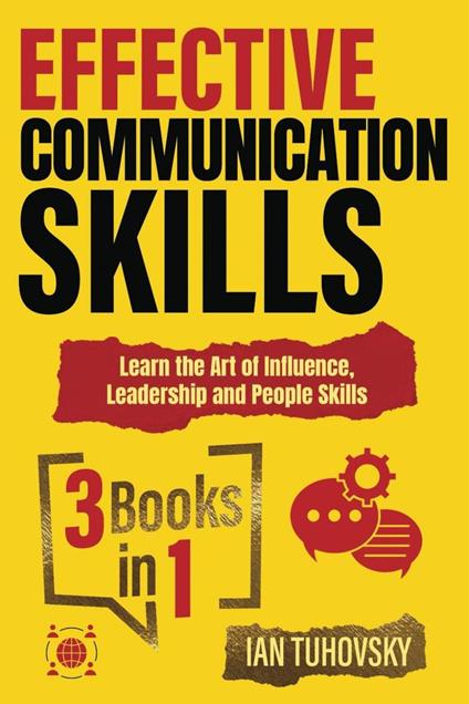 Effective Communication Skills: 3 Books in 1 – Learn the Art of Influence, Leadership and People Skills