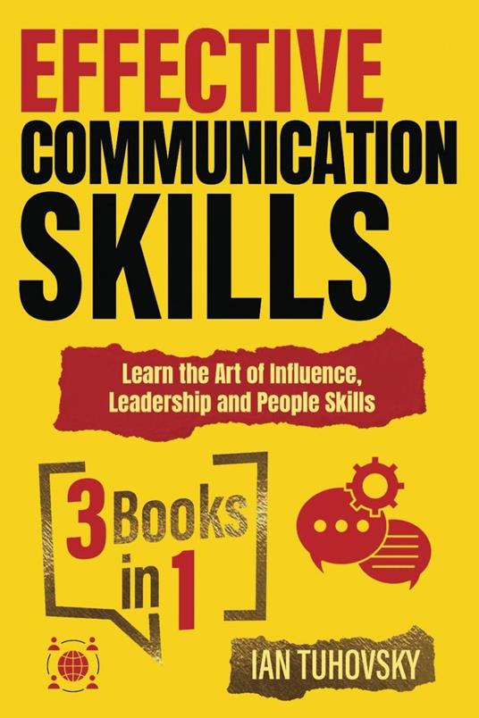 Effective Communication Skills: 3 Books in 1 – Learn the Art of Influence, Leadership and People Skills