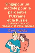 Singapour un modèle pour la paix entre l'Ukraine et la Russie: Leadership proactif, médiation et travail acharné