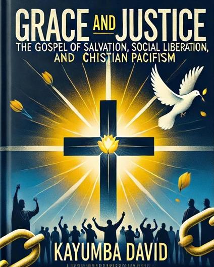 Grace and Justice:The Gospel of Salvation, Social Liberation, and Christian Pacifism