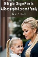 Dating for Single Parents - A Roadmap to Love and Family