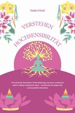 Hochsensibilität verstehen: Wie du deine besondere Wahrnehmung erkennst, annimmst und im Alltag erfolgreich nutzt – Praktische Strategien für hochsensible Menschen