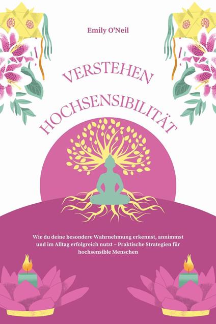 Hochsensibilität verstehen: Wie du deine besondere Wahrnehmung erkennst, annimmst und im Alltag erfolgreich nutzt – Praktische Strategien für hochsensible Menschen