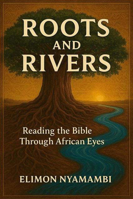 Roots and Rivers: Reading the Bible Through African Eyes.