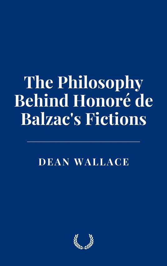 The Philosophy Behind Honoré de Balzac's Fictions