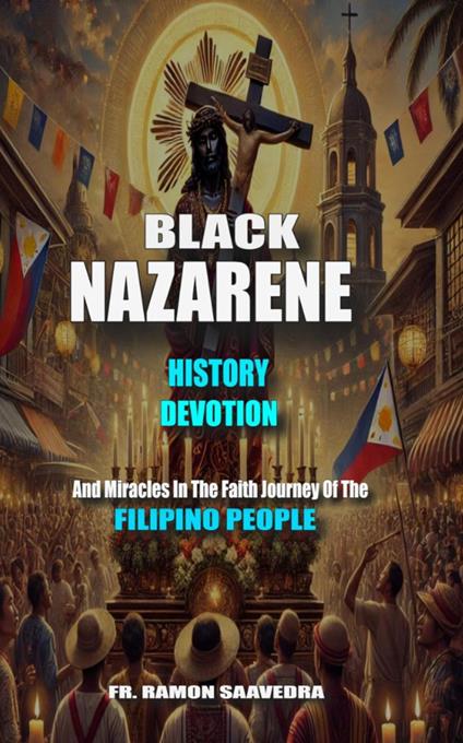 The Black Nazarene: History, Devotion, and Miracles in the Faith Journey of the Filipino People