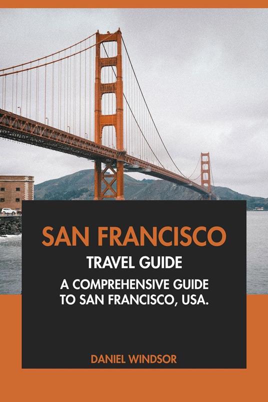 San Francisco Travel Guide: A Comprehensive Guide to San Francisco, USA