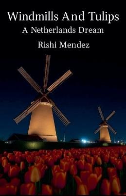 Windmills And Tulips A Netherlands Dream - Rishi Mendez - cover