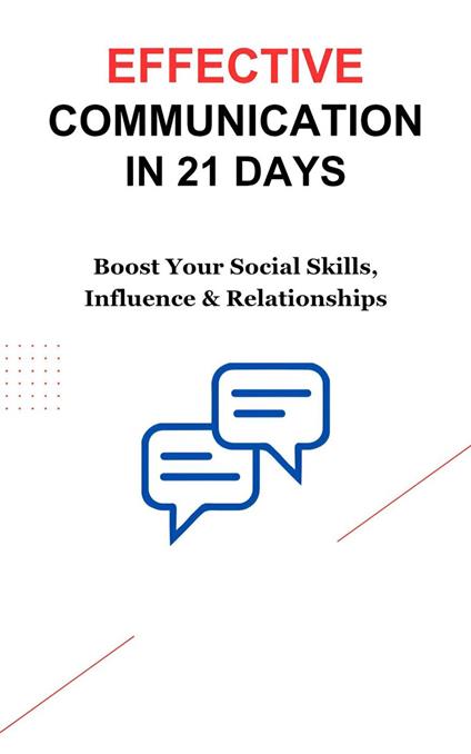 Effective Communication in 21 Days: Boost Your Social Skills, Influence & Relationships
