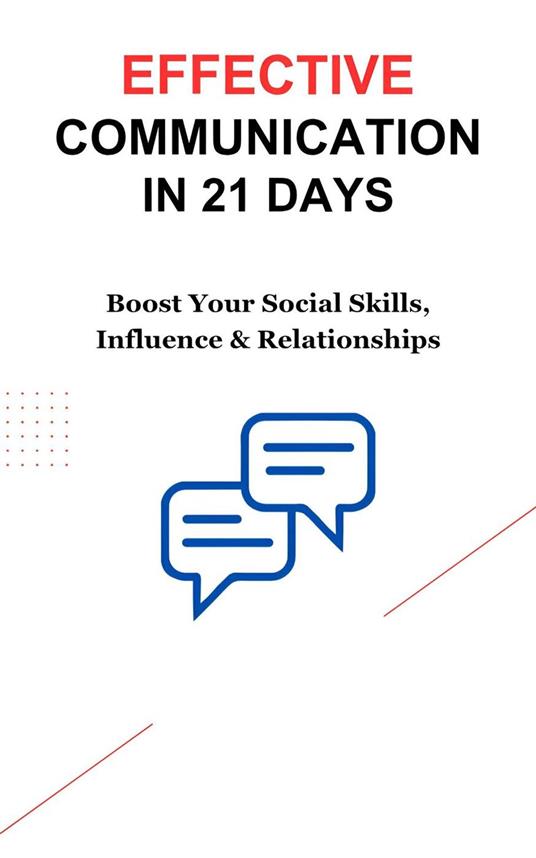 Effective Communication in 21 Days: Boost Your Social Skills, Influence & Relationships