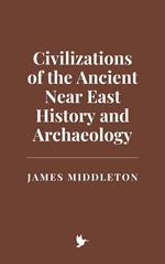 Civilizations of the Ancient Near East: History and Archaeology