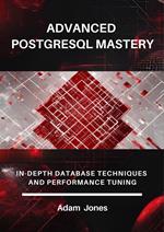 Advanced PostgreSQL Mastery: In-Depth Database Techniques and Performance Tuning