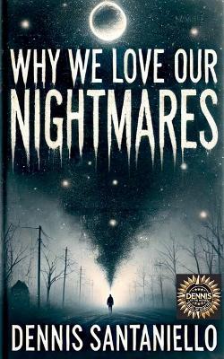 Why We Love Our Nightmares - Dennis Santaniello - cover