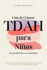 Guía de Crianza TDAH para Niñas: De los Desafíos a la Confianza: Ayuda a tu Hija a Brillar, Desarrolla Resiliencia Emocional y Fomenta un Vínculo Más Fuerte Sin Agobio