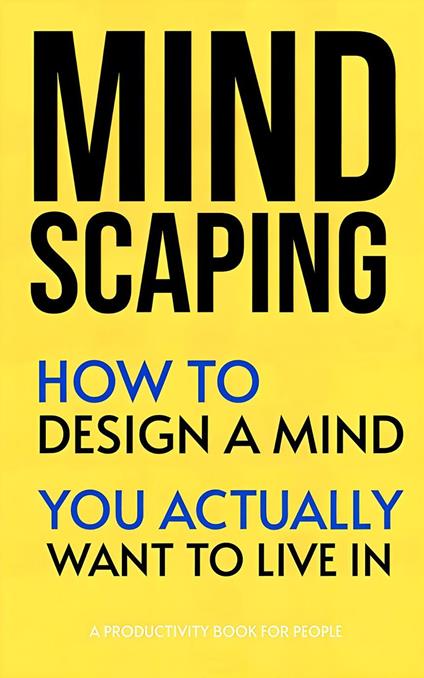 Mindscaping: How to Design a Mind You Actually Want to Live In