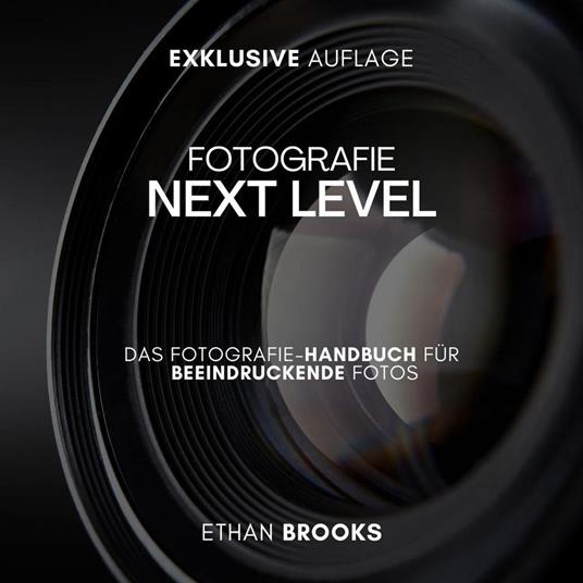 Fotografie NEXT LEVEL: Das Fotografie-Handbuch für Beeindruckende Fotos