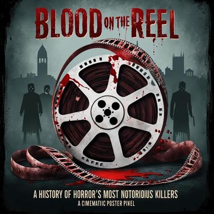 Blood on the Reel: A History of Horror's Most Notorious Killers