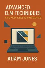 Advanced Elm Techniques: A Detailed Guide for Developers