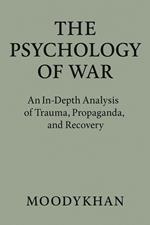 The Psychology of War :An In-Depth Analysis of Trauma, Propaganda, and Recovery