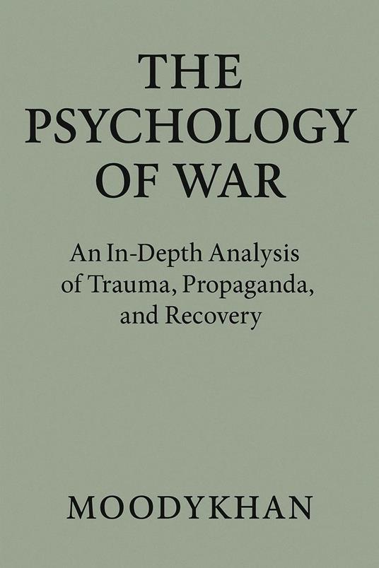 The Psychology of War :An In-Depth Analysis of Trauma, Propaganda, and Recovery