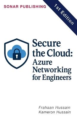 Secure the Cloud: Azure Networking for Engineers - Kameron Hussain,Frahaan Hussain - cover