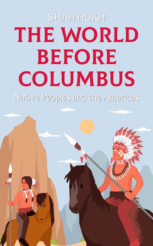 The World Before Columbus: Native Peoples and the Americas - Shah Rukh - ebook