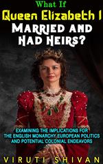 What If Queen Elizabeth I Married and Had Heirs?