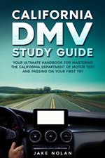 California DMV Study Guide Your Ultimate Handbook for Mastering the California Department of Motor Test and Passing on Your First Try