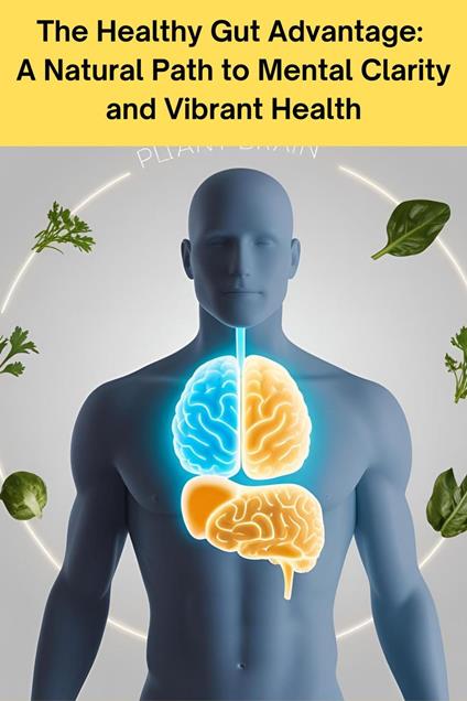 The Healthy Gut Advantage: A Natural Path to Mental Clarity and Vibrant Health