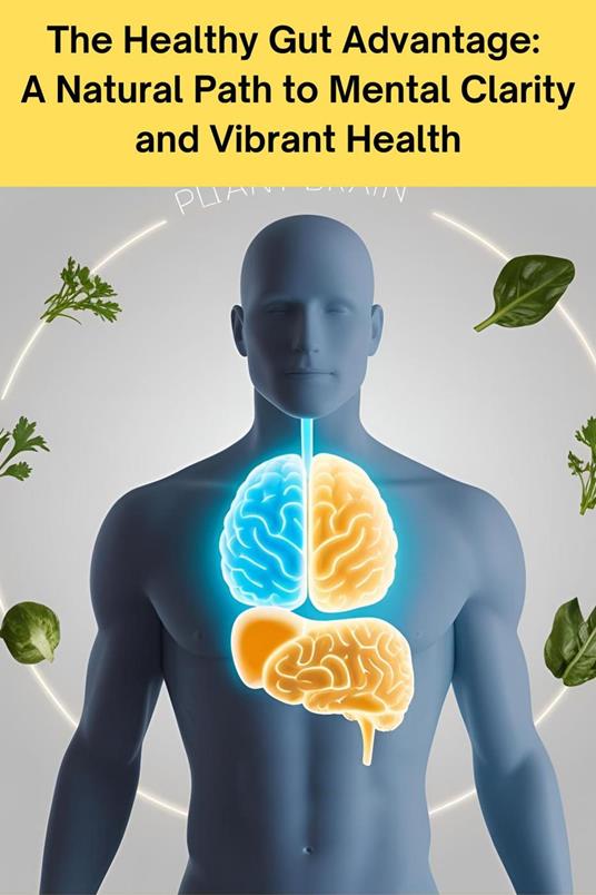 The Healthy Gut Advantage: A Natural Path to Mental Clarity and Vibrant Health