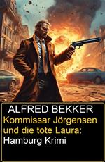 Kommissar Jörgensen und die tote Laura: Hamburg Krimi