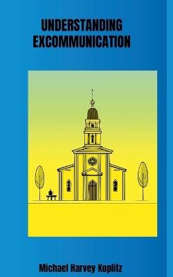 Understanding Excommunication - Michael Harvey Koplitz - cover
