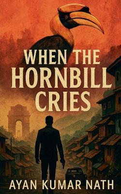When The Hornbill Cries - Ayan Kumar Nath - cover