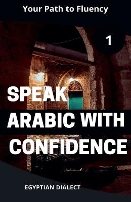 Speak Arabic with Confidence 1 Egyptian Dialect - Mohamed Elshenawy - cover