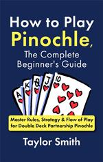How to Play Pinochle, the Complete Beginner's Guide: Master Rules, Strategy & Flow of Play for Double Deck Partnership Pinochle