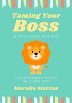 Taming Your Boss Without Losing Your Mind: A Brave Worker's Guide to the 12 Boss Types