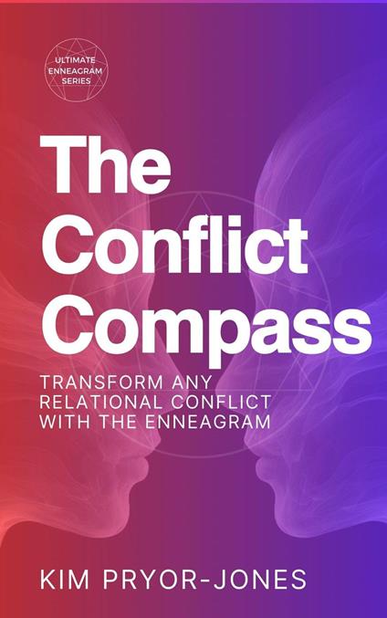The Conflict Compass: Transform Any Relational Conflict With the Enneagram