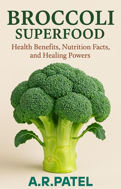 Broccoli Superfood: Health Benefits, Nutrition Facts, and Healing Powers