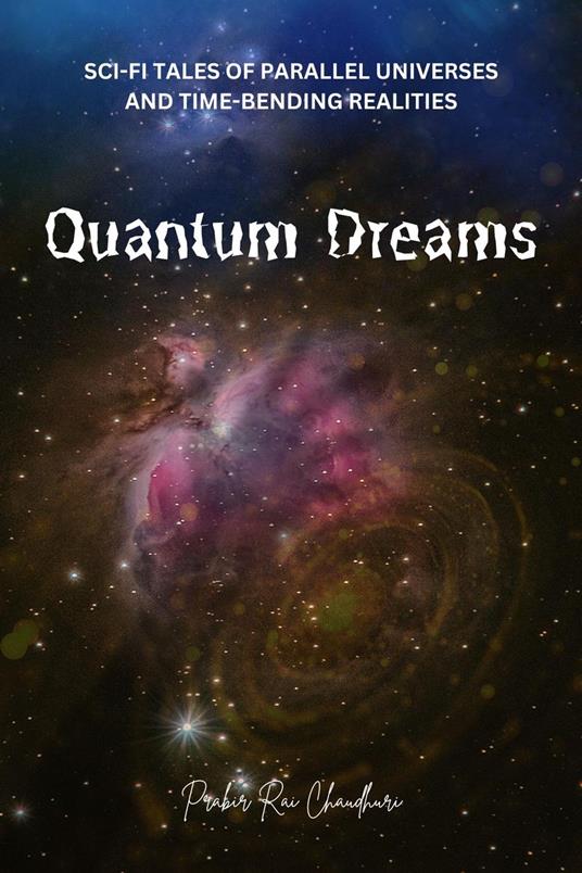 Quantum Dreams: Sci-Fi Tales of Parallel Universes and Time-Bending Realities
