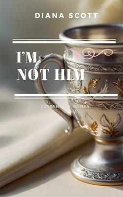 I'm not him - Diana Scott - cover