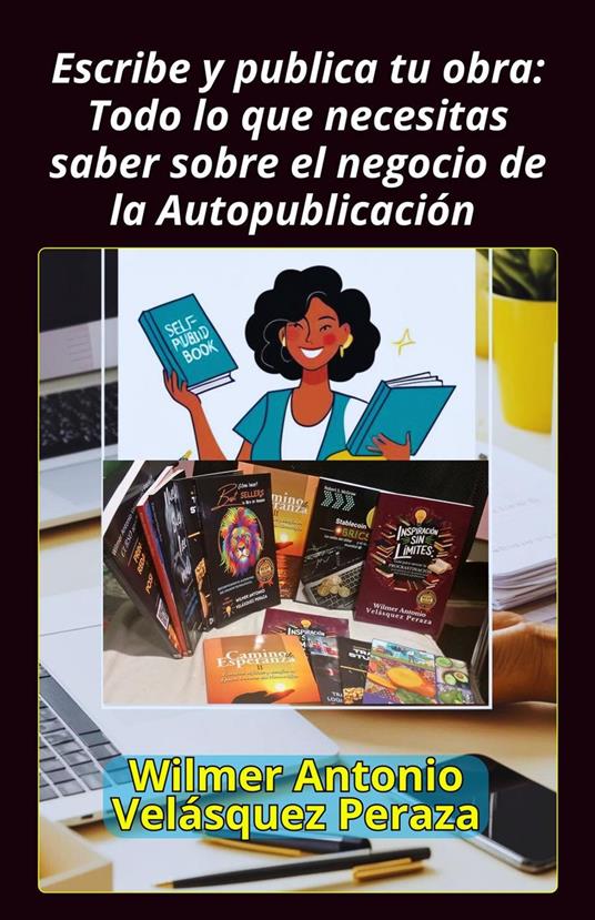 Escribe y publica tu obra: Todo lo que necesitas saber sobre el negocio de la Autopublicación