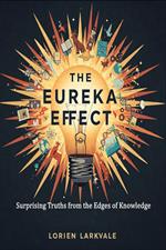 The Eureka Effect: Surprising Truths from the Edges of Knowledge