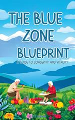 The Blue Zone Blueprint A Guide to Longevity and Vitality